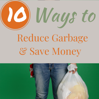 10 Ways To Reduce Garbage and Save Money.
